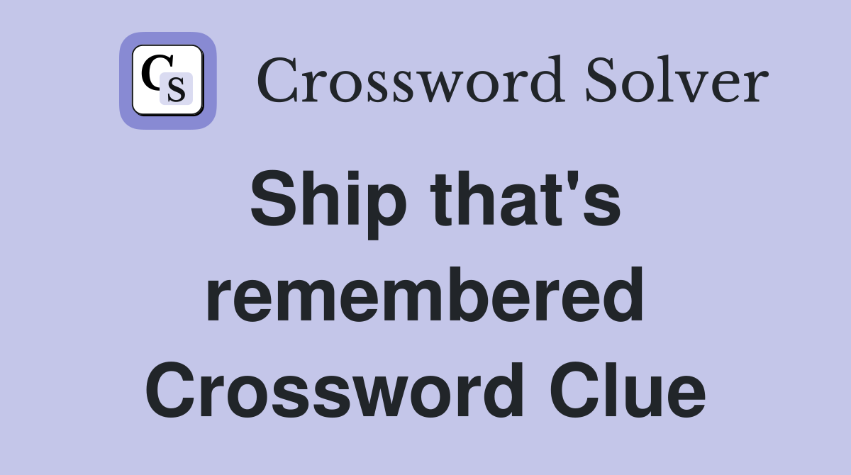 Ship that's remembered Crossword Clue