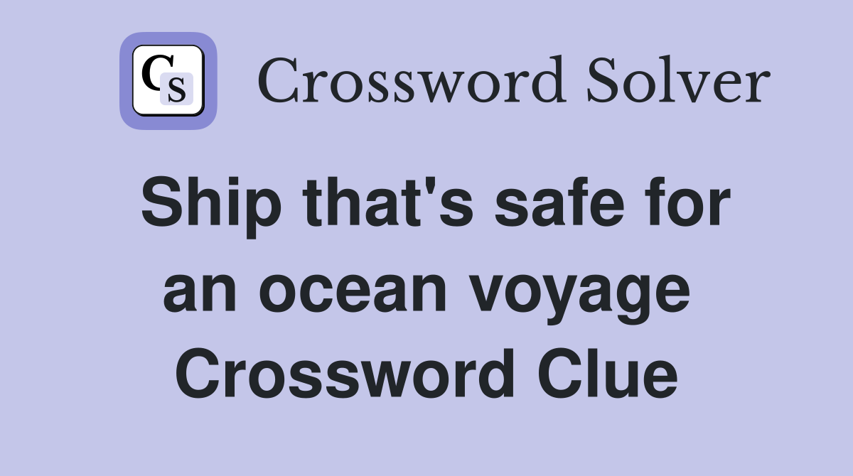 Ship that's safe for an ocean voyage Crossword Clue