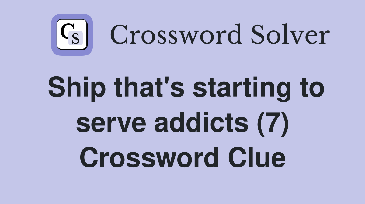 Ship that's starting to serve addicts (7) Crossword Clue