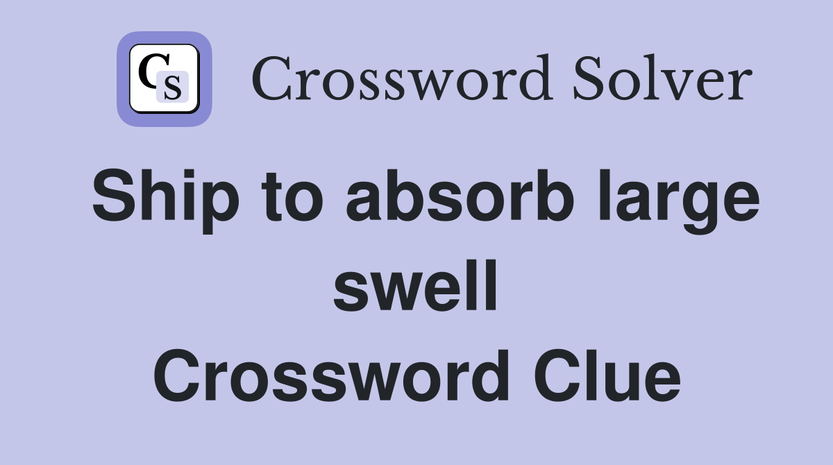Ship to absorb large swell Crossword Clue