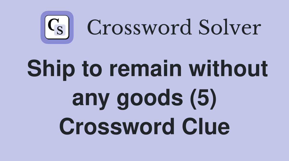 Ship to remain without any goods (5) Crossword Clue