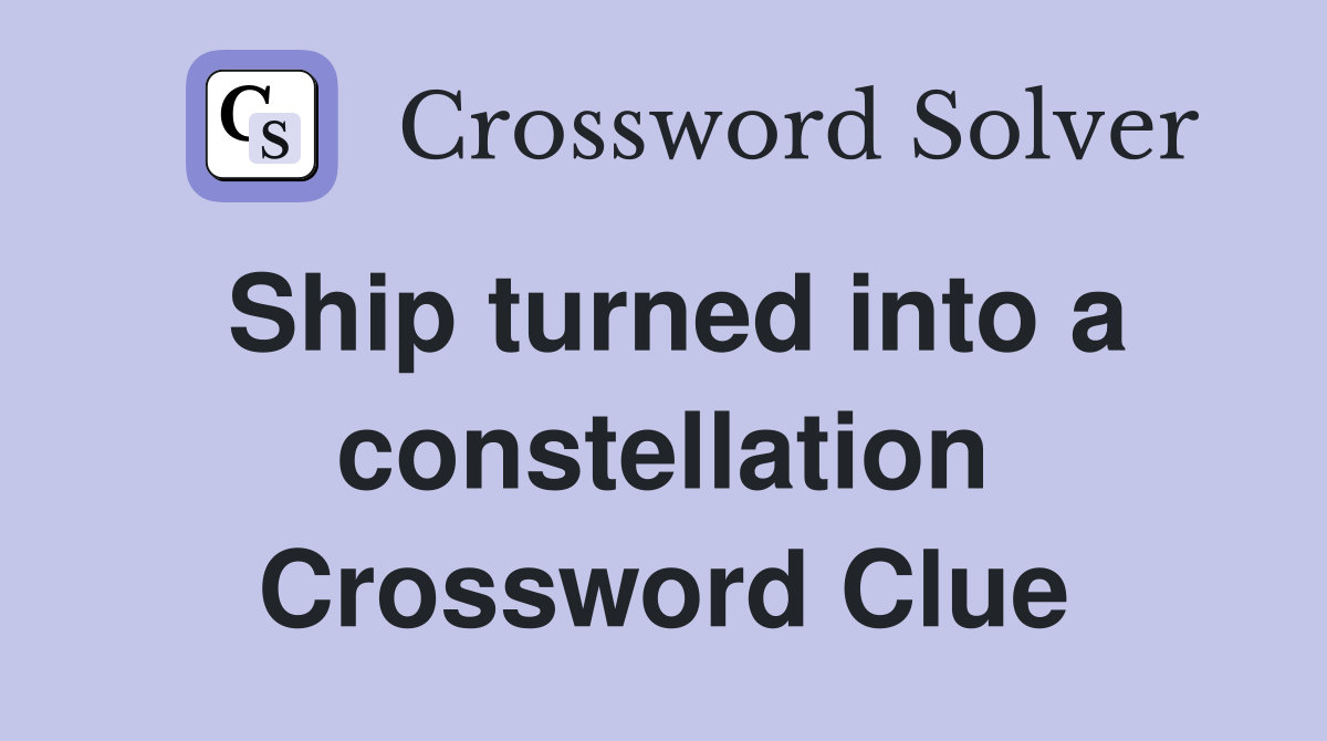 Ship turned into a constellation Crossword Clue