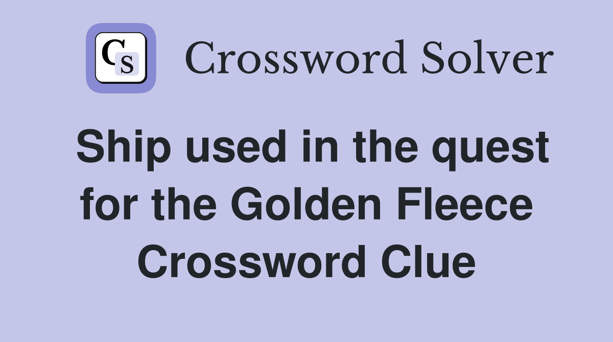 Ship used in the quest for the Golden Fleece Crossword Clue