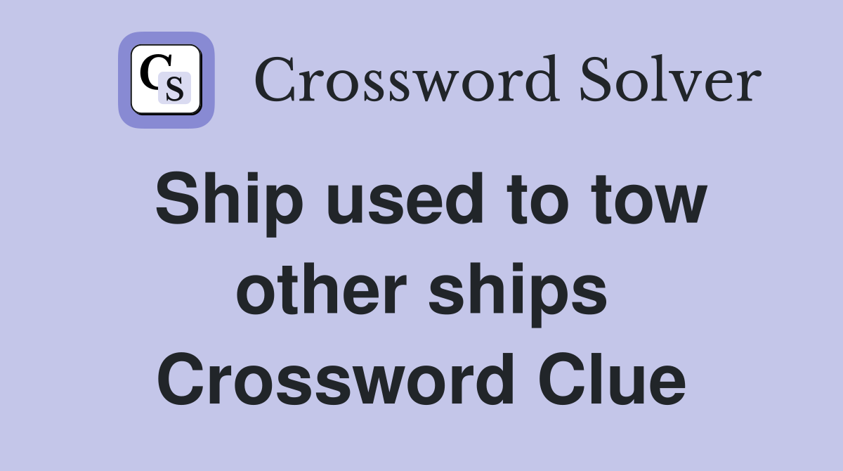 Ship used to tow other ships Crossword Clue