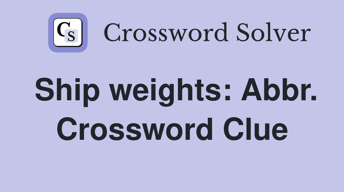 Ship weights: Abbr. Crossword Clue