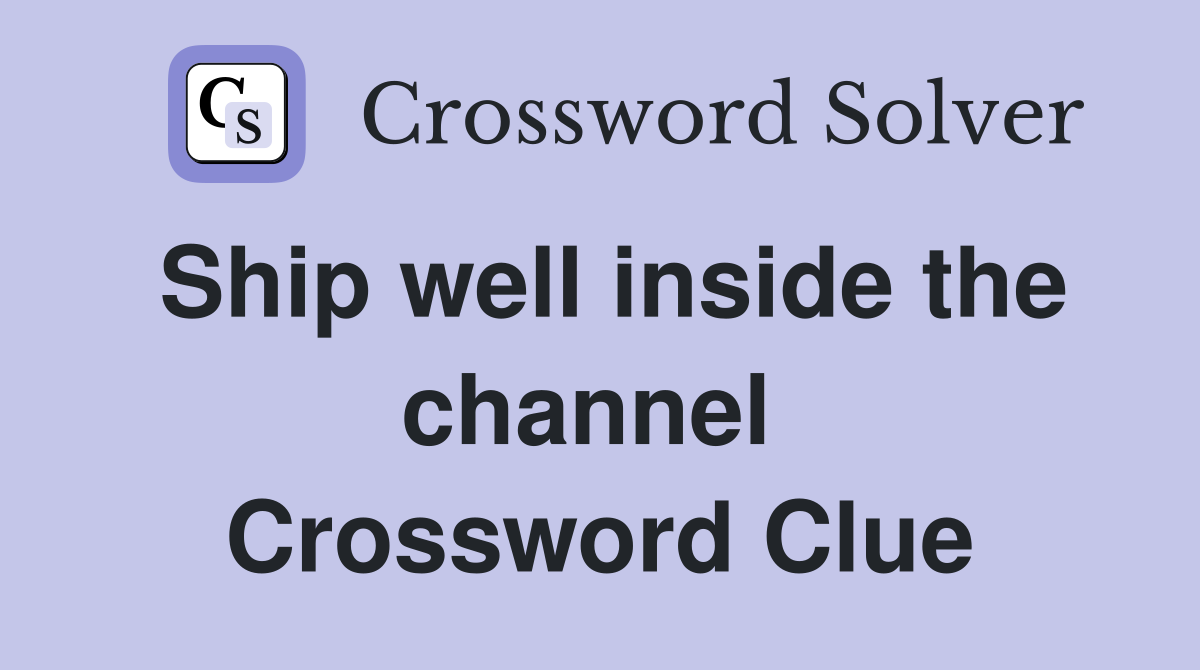 Ship well inside the channel  Crossword Clue
