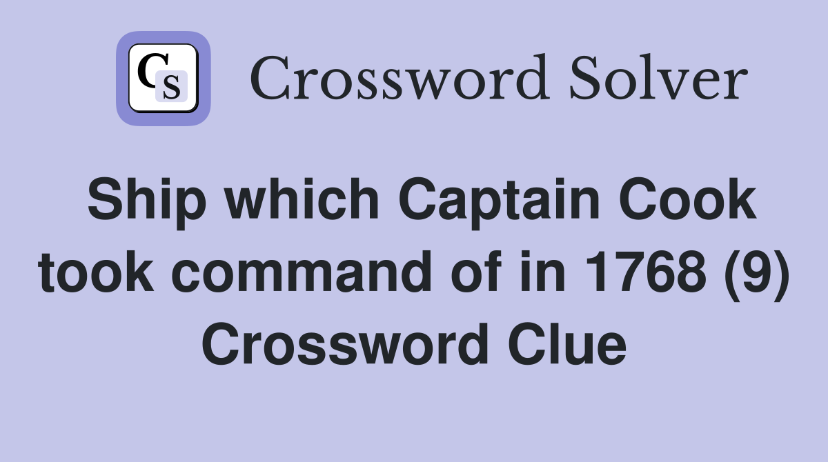 Ship which Captain Cook took command of in 1768 (9) Crossword Clue