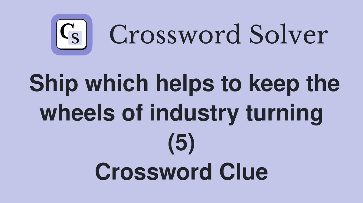 Ship which helps to keep the wheels of industry turning (5) Crossword Clue