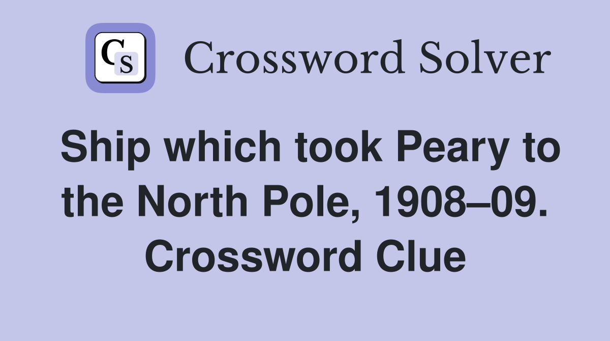 Ship which took Peary to the North Pole, 1908–09. Crossword Clue