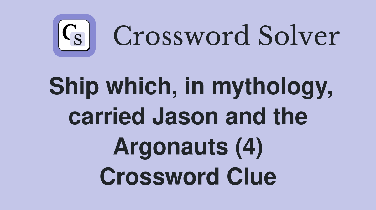 Ship which, in mythology, carried Jason and the Argonauts (4) Crossword Clue