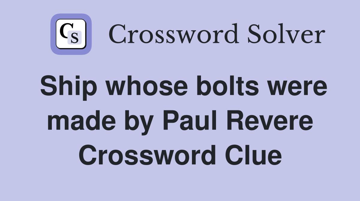 Ship whose bolts were made by Paul Revere Crossword Clue
