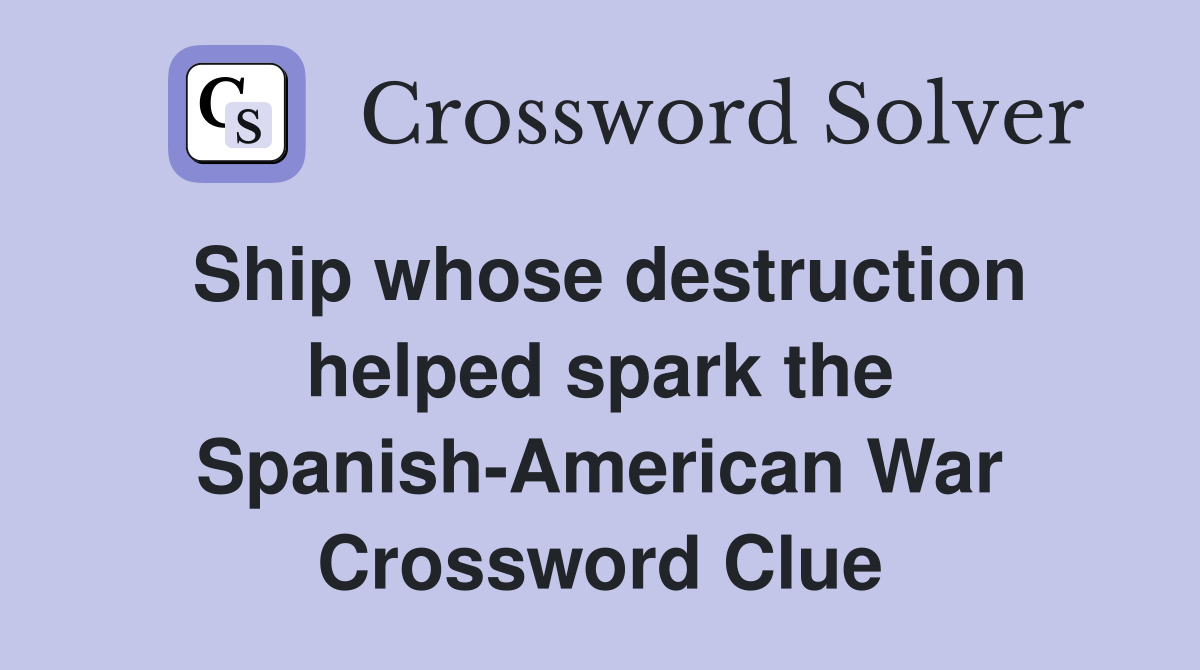 Ship whose destruction helped spark the Spanish-American War Crossword Clue