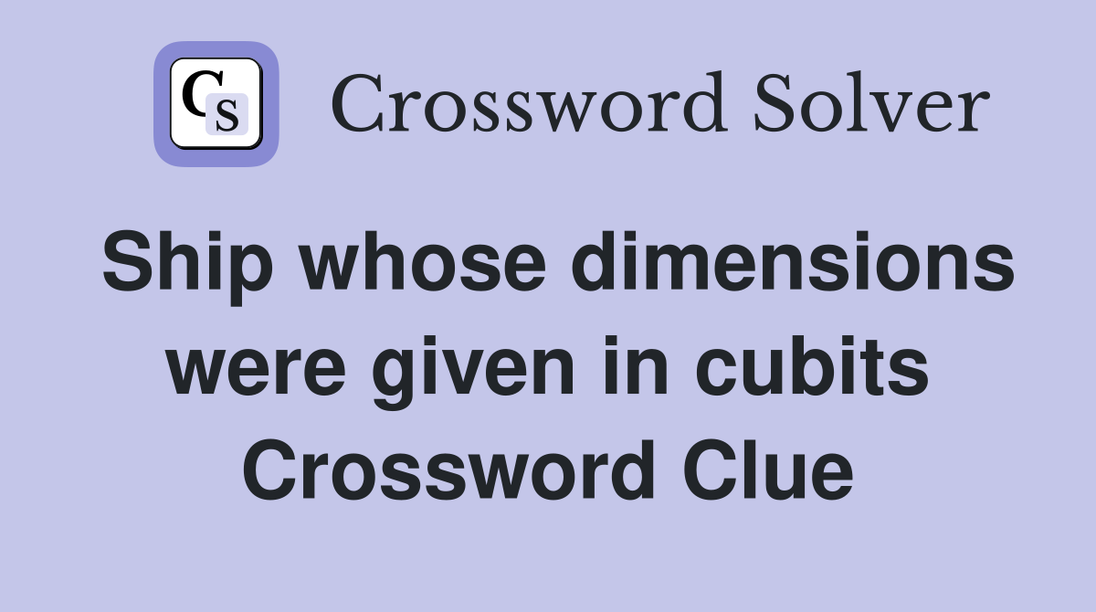 Ship whose dimensions were given in cubits Crossword Clue