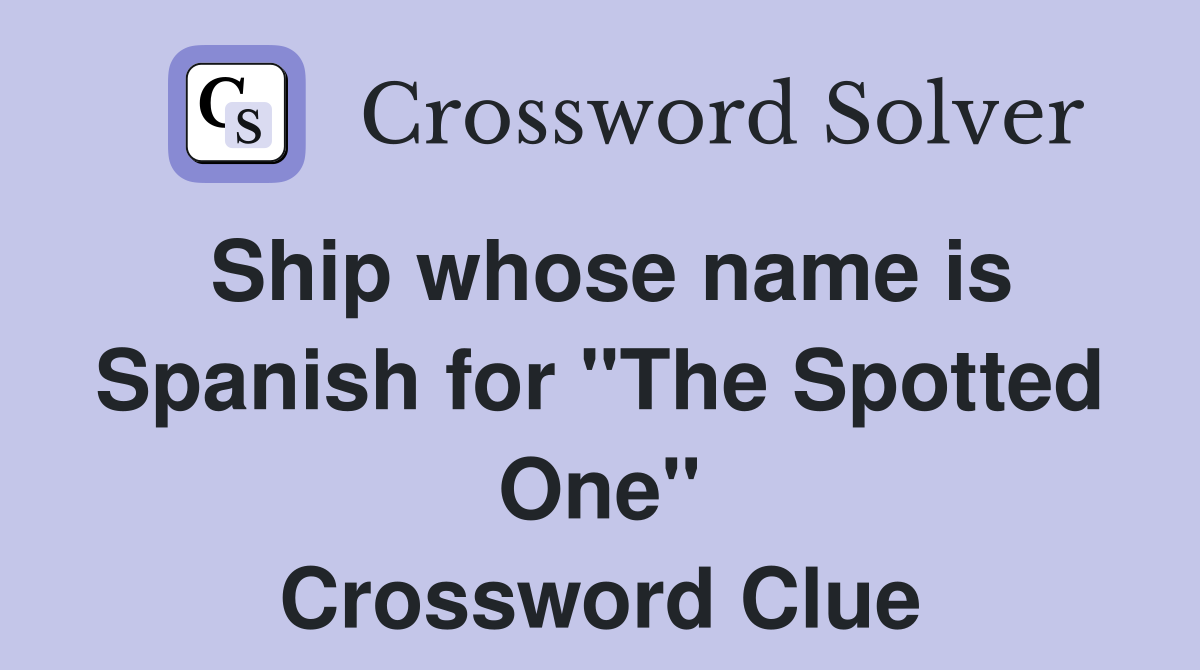 Ship whose name is Spanish for "The Spotted One" Crossword Clue
