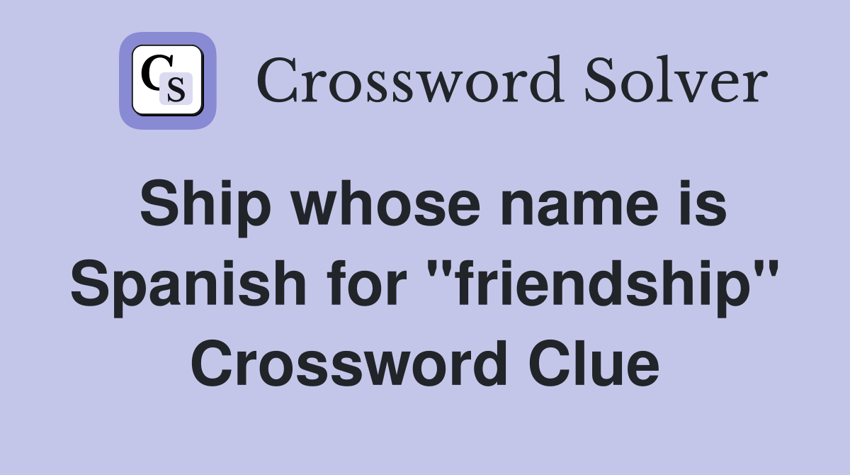 Ship whose name is Spanish for "friendship" Crossword Clue