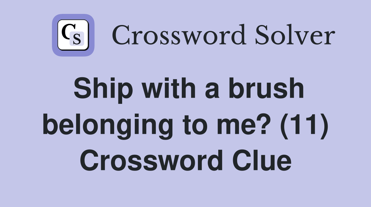 Ship with a brush belonging to me? (11) Crossword Clue