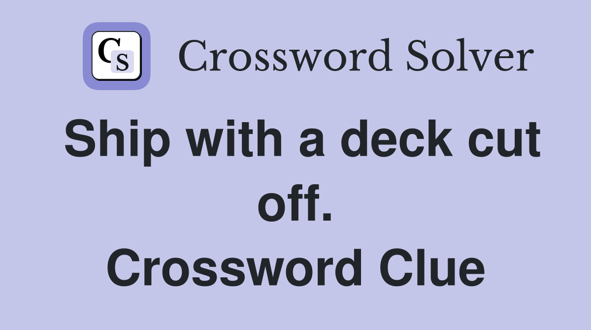 Ship with a deck cut off. Crossword Clue