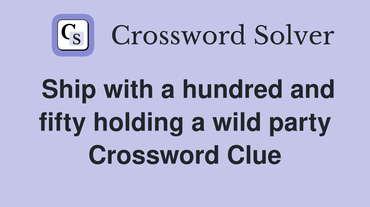 Ship with a hundred and fifty holding a wild party Crossword Clue