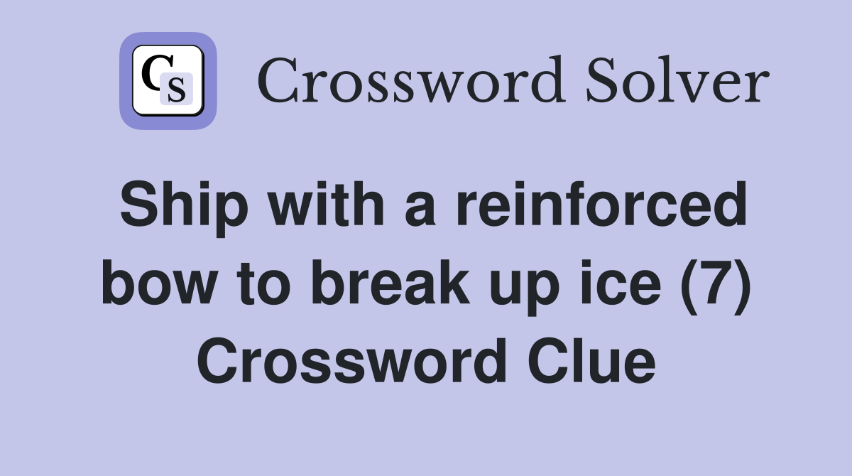 Ship with a reinforced bow to break up ice (7) Crossword Clue