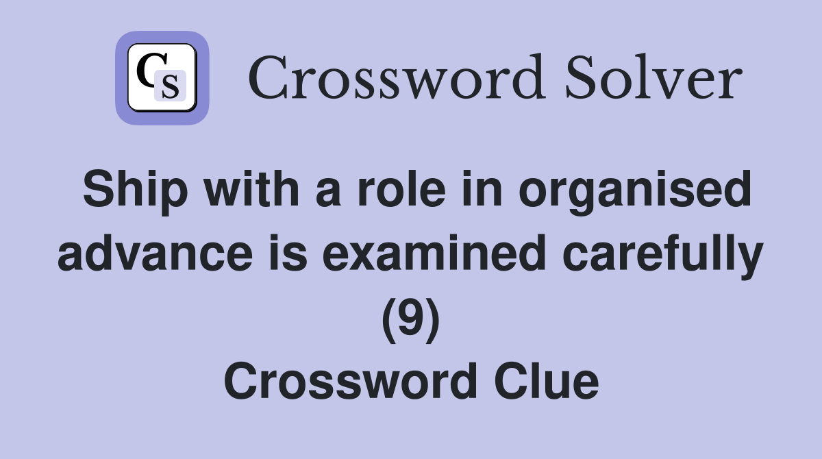 Ship with a role in organised advance is examined carefully (9) Crossword Clue