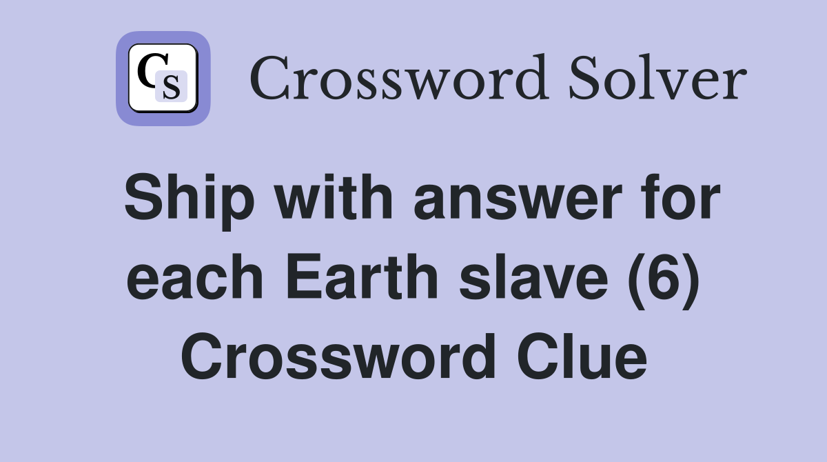 Ship with answer for each Earth slave (6) Crossword Clue