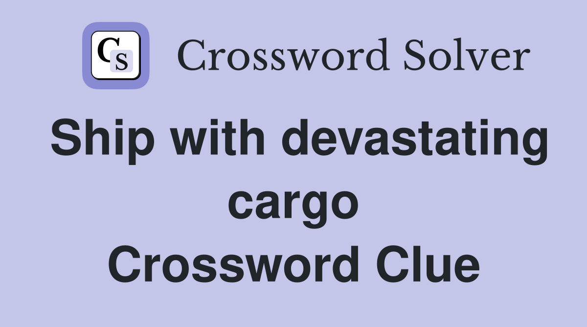 Ship with devastating cargo Crossword Clue