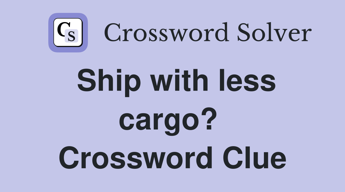 Ship with less cargo?  Crossword Clue