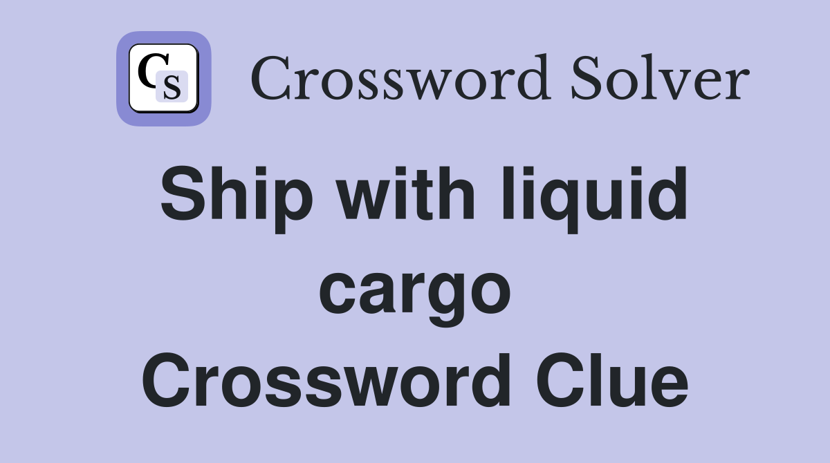 Ship with liquid cargo Crossword Clue