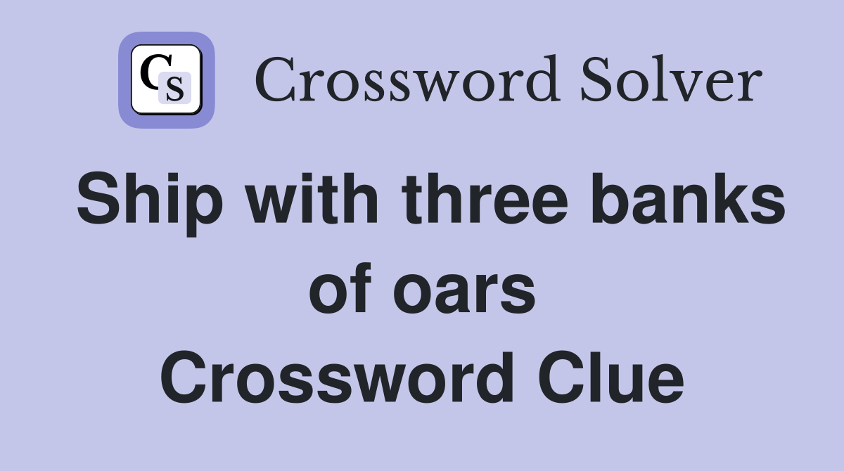 Ship with three banks of oars Crossword Clue