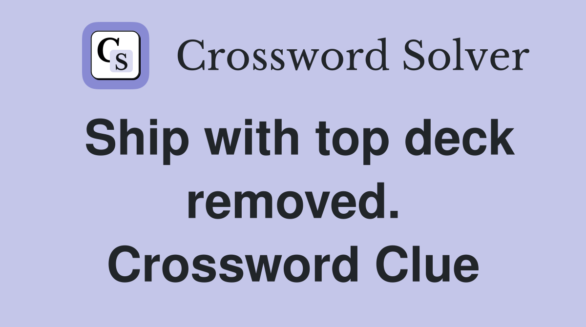 Ship with top deck removed. Crossword Clue