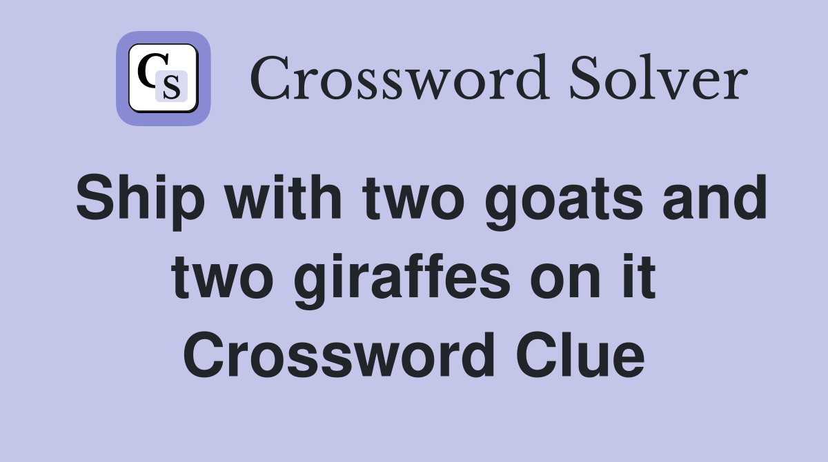 Ship with two goats and two giraffes on it Crossword Clue