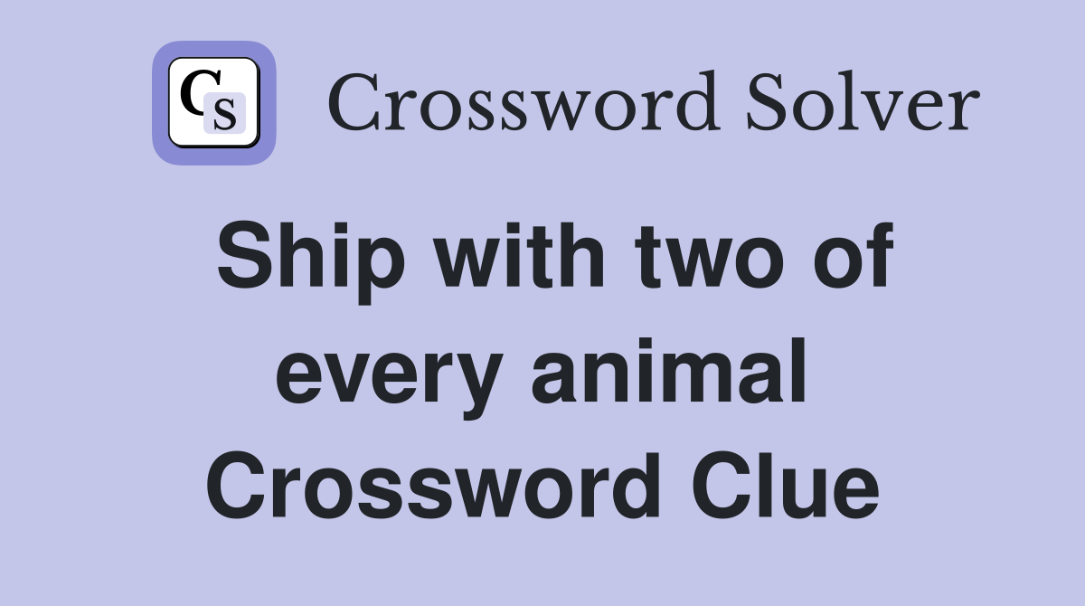 Ship with two of every animal Crossword Clue