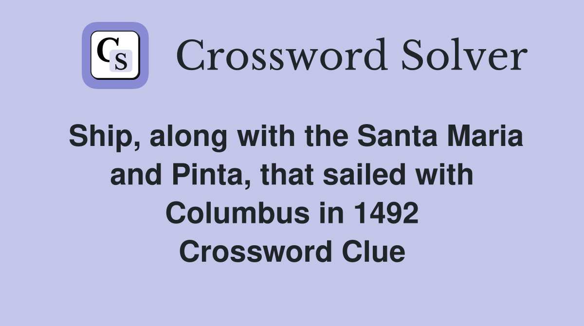 Ship, along with the Santa Maria and Pinta, that sailed with Columbus in 1492 Crossword Clue