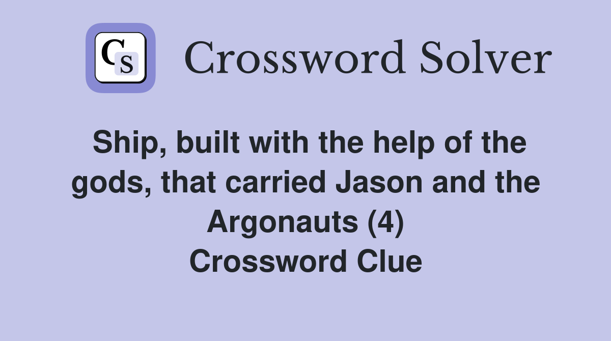 Ship, built with the help of the gods, that carried Jason and the Argonauts (4) Crossword Clue