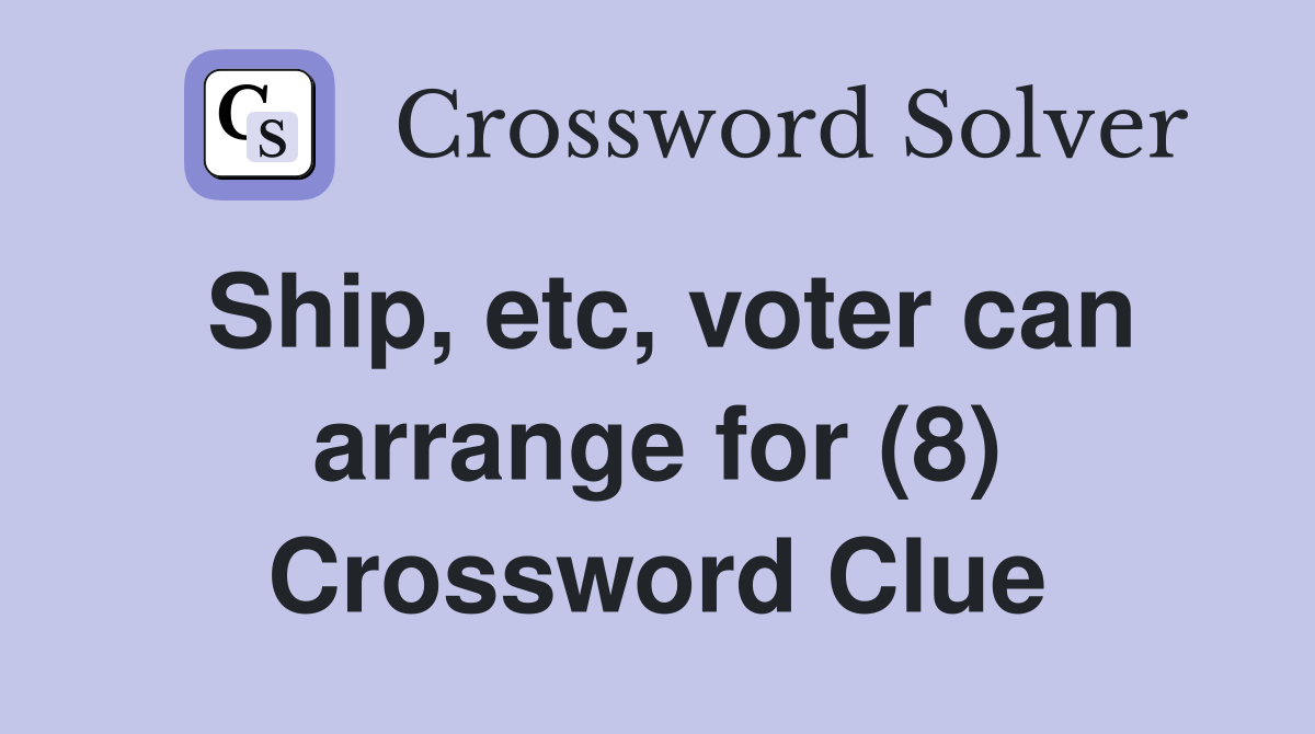 Ship, etc, voter can arrange for (8) Crossword Clue