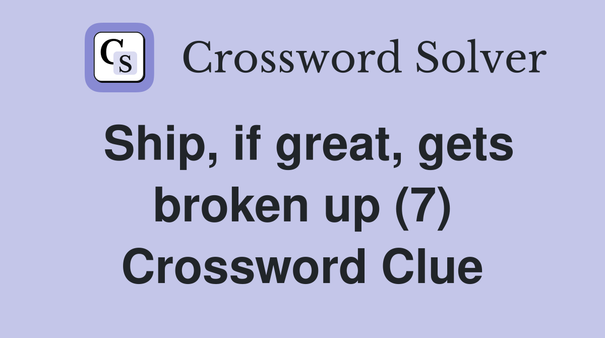 Ship, if great, gets broken up (7) Crossword Clue