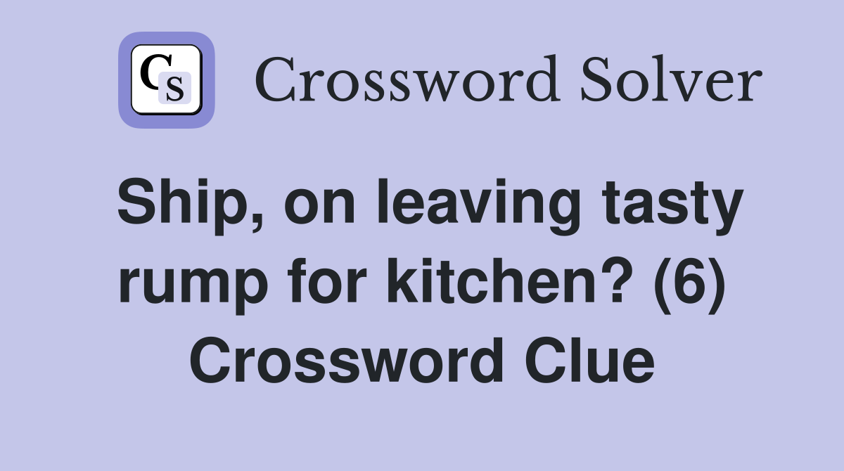 Ship, on leaving tasty rump for kitchen? (6) Crossword Clue