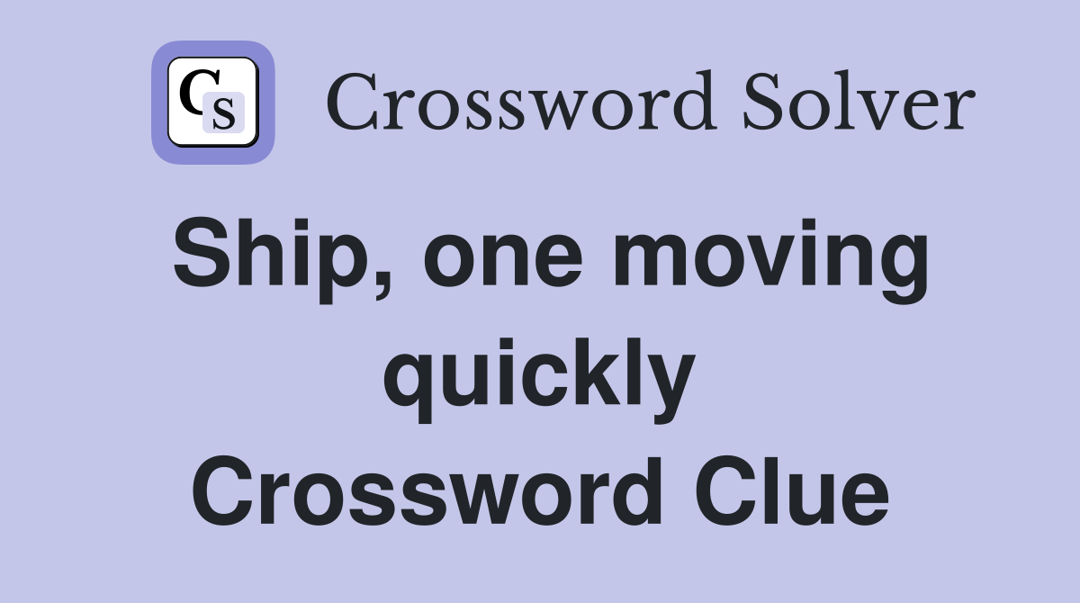 Ship, one moving quickly Crossword Clue