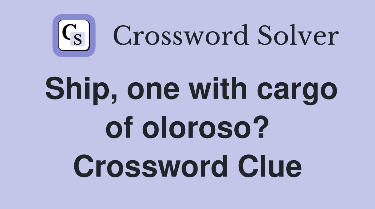 Ship, one with cargo of oloroso? Crossword Clue