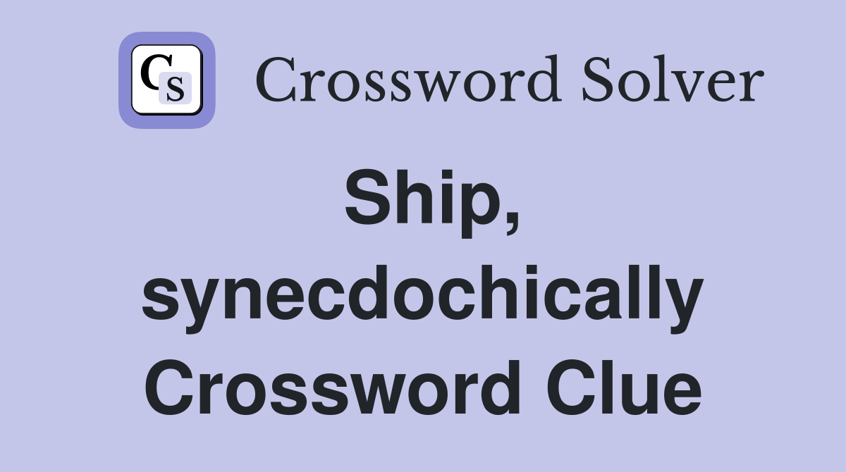 Ship, synecdochically Crossword Clue