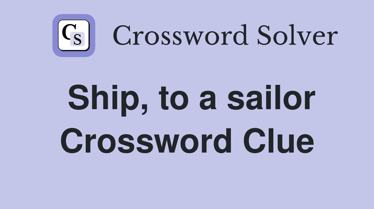 Ship, to a sailor Crossword Clue