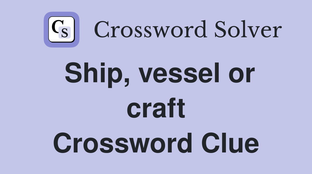 Ship, vessel or craft Crossword Clue