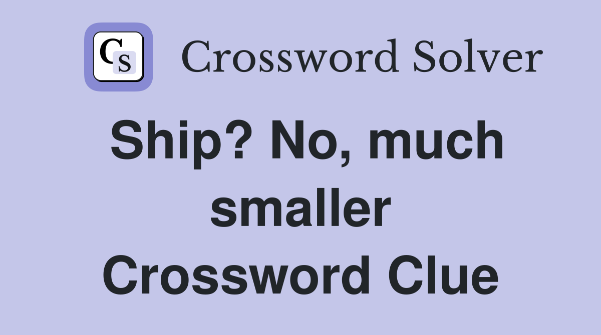 Ship? No, much smaller Crossword Clue