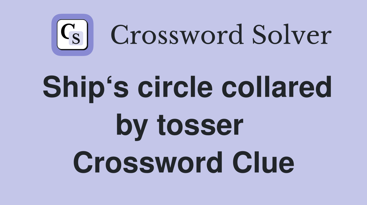 Ship‘s circle collared by tosser  Crossword Clue