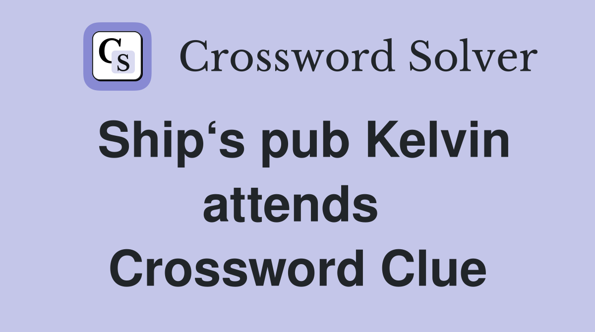 Ship‘s pub Kelvin attends  Crossword Clue