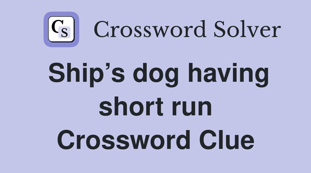 Ship’s dog having short run Crossword Clue