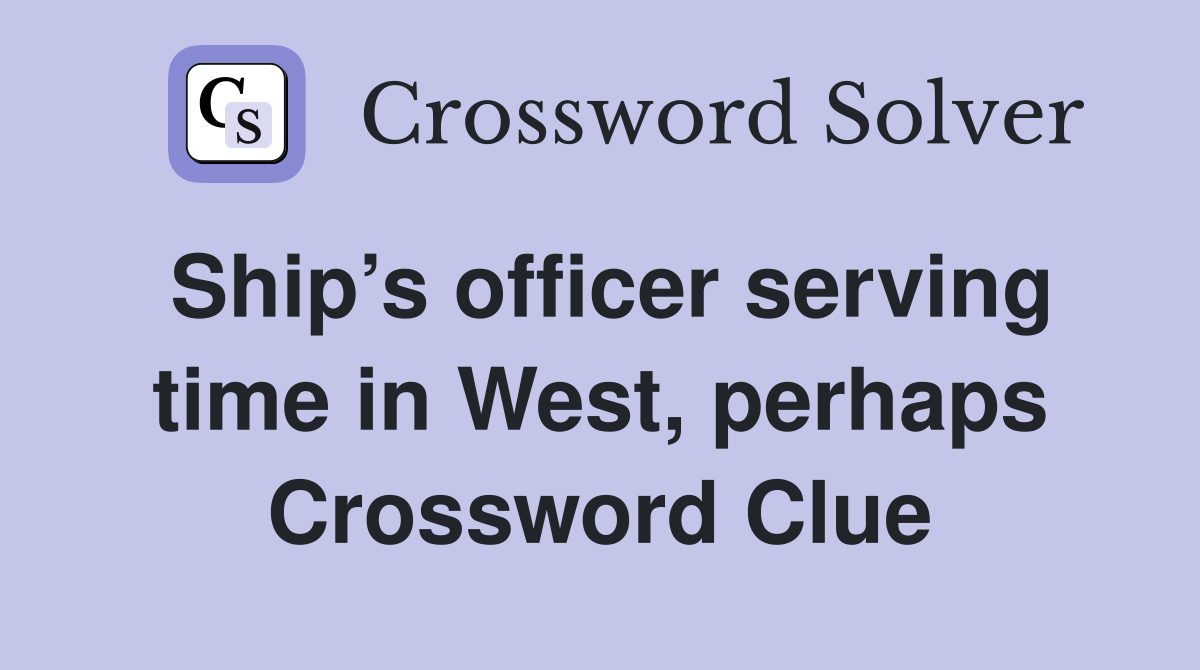 Ship’s officer serving time in West, perhaps Crossword Clue