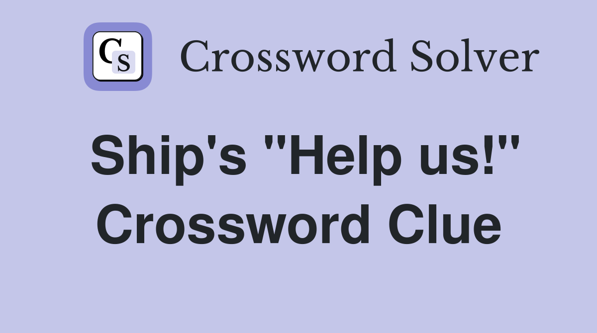Ship's "Help us!" Crossword Clue