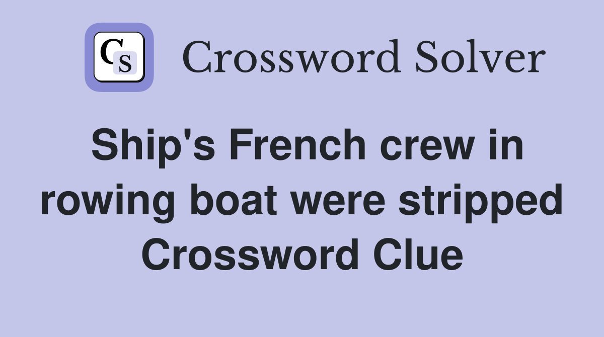 Ship's French crew in rowing boat were stripped Crossword Clue