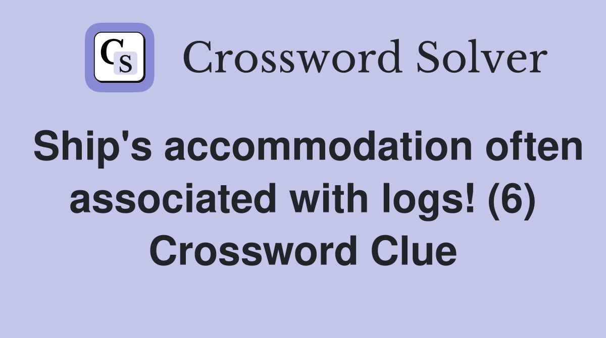 Ship's accommodation often associated with logs! (6) Crossword Clue